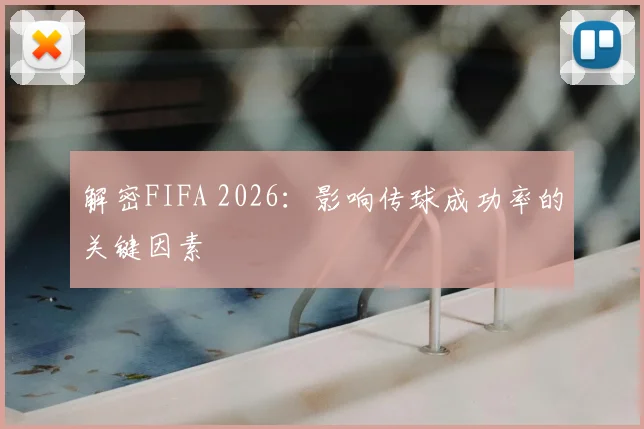 解密FIFA 2026：影响传球成功率的关键因素