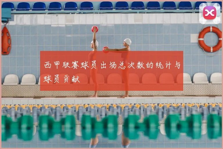 西甲联赛球员出场总次数的统计与球员贡献