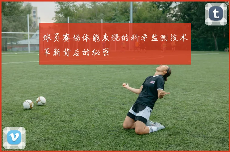 球员赛场体能表现的科学监测技术革新背后的秘密