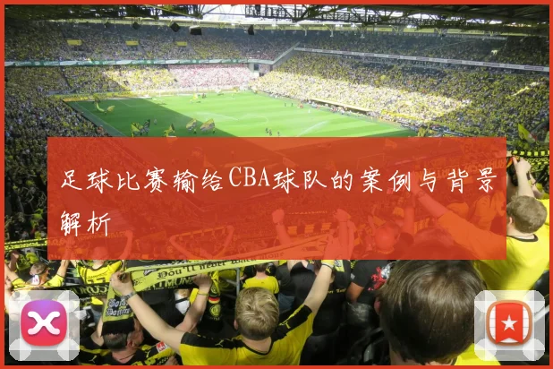 足球比赛输给CBA球队的案例与背景解析