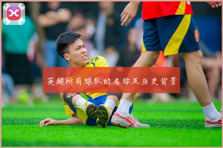 英超所有球队的名称及历史背景